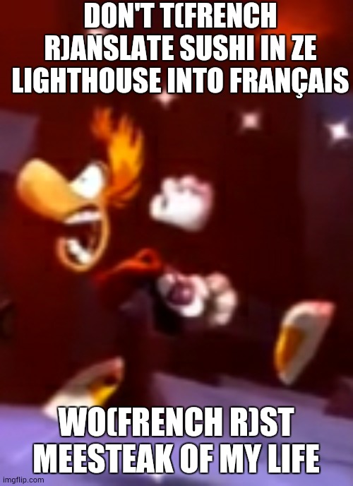 Rayman Sez: Worst Mistake of My Life | DON'T T(FRENCH R)ANSLATE SUSHI IN ZE LIGHTHOUSE INTO FRANÇAIS; WO(FRENCH R)ST MEESTEAK OF MY LIFE | image tagged in rayman s nightmare,sonic says,worst mistake of my life,among us,sus,sussy baka | made w/ Imgflip meme maker