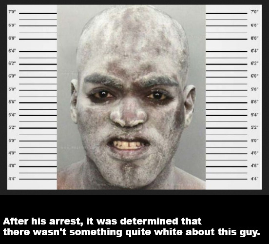 semi-dark humor | After his arrest, it was determined that there wasn't something quite white about this guy. | image tagged in memes,dark humor,mug shot | made w/ Imgflip meme maker