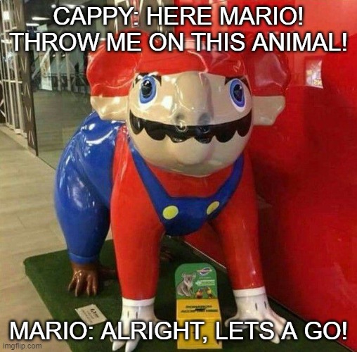 "Mario" ride | CAPPY: HERE MARIO! THROW ME ON THIS ANIMAL! MARIO: ALRIGHT, LETS A GO! | image tagged in knock off | made w/ Imgflip meme maker