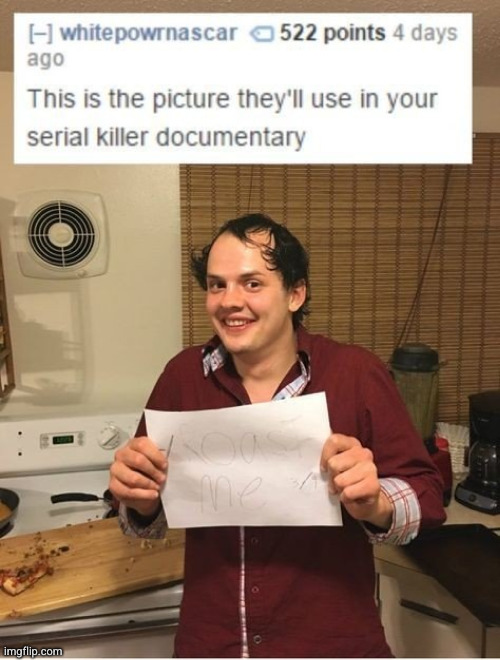 #2,777 | image tagged in roasted,insults,serial killer,roast me,funny,true | made w/ Imgflip meme maker