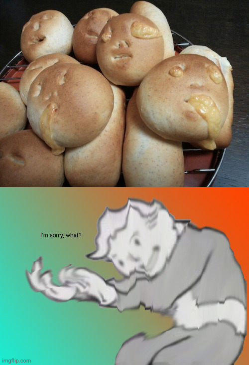 Meme #2,778 | image tagged in i'm sorry what,memes,cursed image,cursed,bread,puke | made w/ Imgflip meme maker
