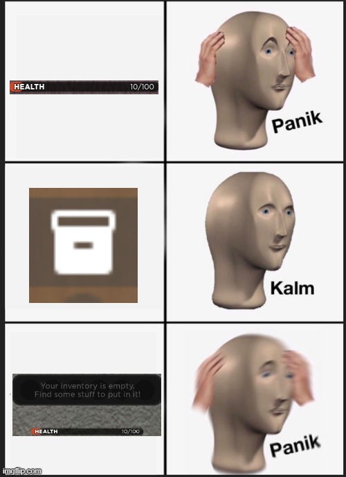 OH NO YOU HAVE NO ITEMS AND LOW HEALTH | image tagged in memes,panik kalm panik | made w/ Imgflip meme maker