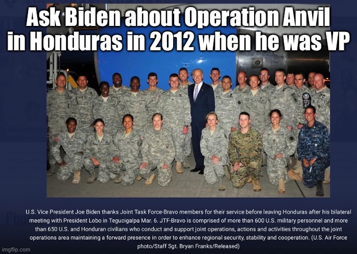 Why was it covered up and hidden? Was there something under the table? Mike McCormick -substack | Ask Biden about Operation Anvil in Honduras in 2012 when he was VP | image tagged in biden,operation anvil,2012 honduras,cocain,cartels,murders | made w/ Imgflip meme maker