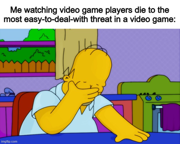 So... disappointing :1 | Me watching video game players die to the most easy-to-deal-with threat in a video game: | image tagged in picard wtf and facepalm combined | made w/ Imgflip meme maker
