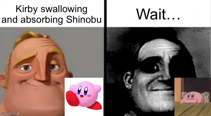 People Who Don't Know vs. People Who Know | Kirby swallowing and absorbing Shinobu; Wait… | image tagged in people who don't know vs people who know | made w/ Imgflip meme maker