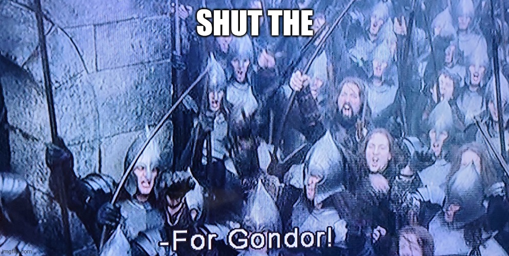 Lord of the rings | SHUT THE | image tagged in heat,lotr | made w/ Imgflip meme maker