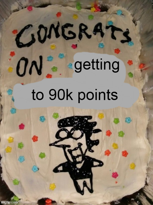 Congrats on the Divorce | getting to 90k points | image tagged in congrats on the divorce | made w/ Imgflip meme maker