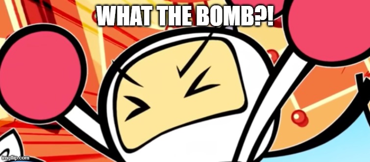 White Bomber is mad | WHAT THE BOMB?! | image tagged in white bomber is mad | made w/ Imgflip meme maker