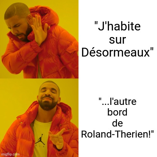 Drake Hotline Bling Meme | "J'habite sur Désormeaux"; "...l'autre bord de Roland-Therien!" | image tagged in memes,drake hotline bling,Longueuil | made w/ Imgflip meme maker