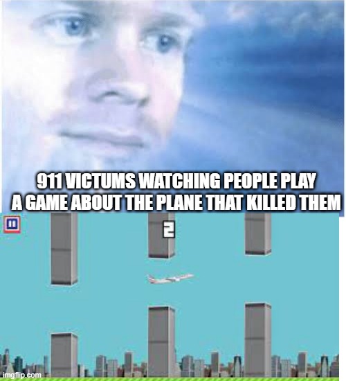 In heaven looking down | 911 VICTUMS WATCHING PEOPLE PLAY A GAME ABOUT THE PLANE THAT KILLED THEM | image tagged in in heaven looking down | made w/ Imgflip meme maker