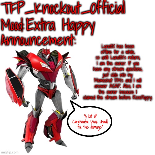 Read the description if you can't see the announcement. | Extra Happy; LunatiX has been offline for a while, so until LunatiX's return, I am the owner. If you have any stream questions, just slide into my Memechat DM's and I will answer ASAP. Also, I am the owner because I claimed the stream before RosePuppy. | image tagged in knockout's announcement template | made w/ Imgflip meme maker