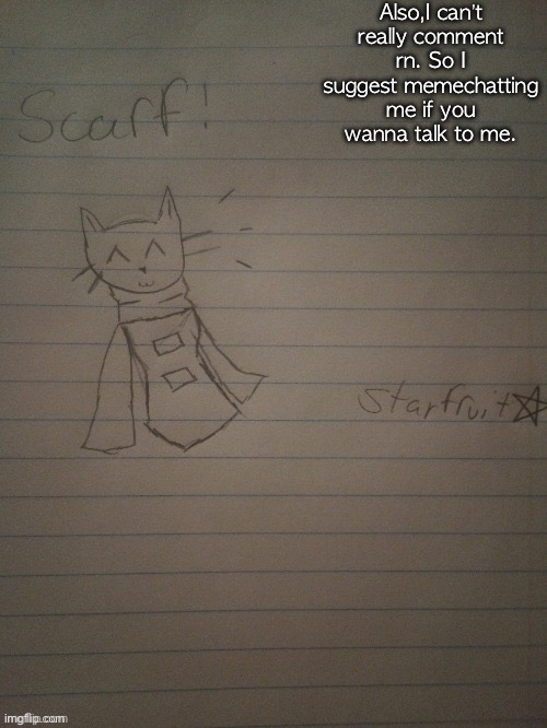 Scarf with body (credits to starfruit) | Also,I can’t really comment rn. So I suggest memechatting me if you wanna talk to me. | image tagged in scarf with body credits to starfruit | made w/ Imgflip meme maker