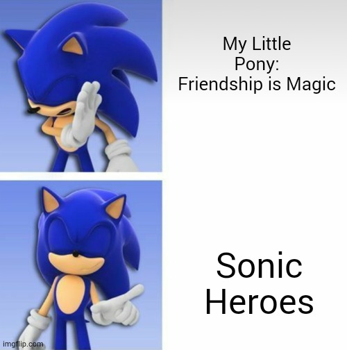 The Battle of Friendship Games (DS vs. GameCube) | My Little Pony: Friendship is Magic; Sonic Heroes | image tagged in sonic hotline bling | made w/ Imgflip meme maker