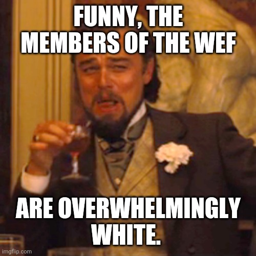 Laughing Leo Meme | FUNNY, THE MEMBERS OF THE WEF ARE OVERWHELMINGLY WHITE. | image tagged in memes,laughing leo | made w/ Imgflip meme maker