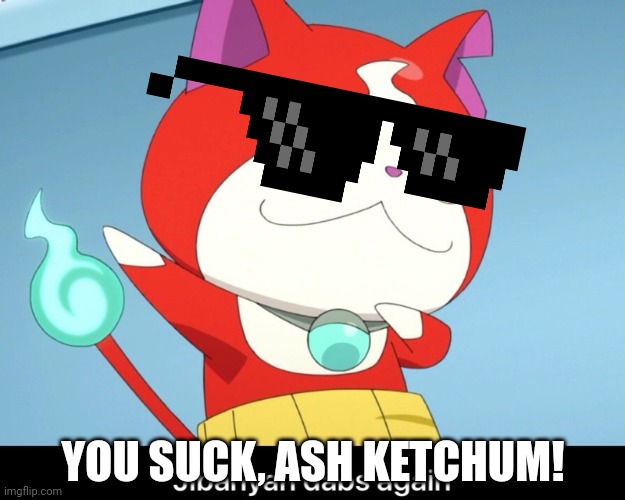 jibanyan dab meme | YOU SUCK, ASH KETCHUM! | image tagged in jibanyan dab,yo-kai watch,memes,funny | made w/ Imgflip meme maker