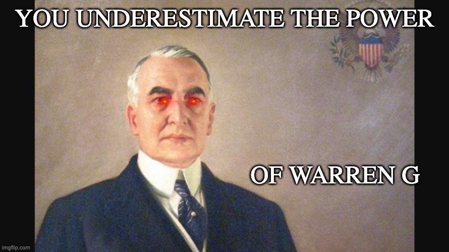 Warren G Harding | YOU UNDERESTIMATE THE POWER OF WARREN G | image tagged in warren g harding | made w/ Imgflip meme maker