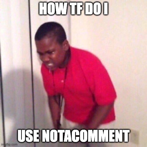 angry black kid meme - how tf do i use notacomment