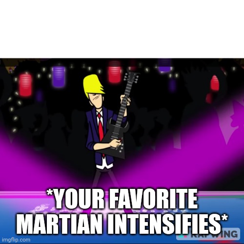 Benatar Playing Guitar | *YOUR FAVORITE MARTIAN INTENSIFIES* | image tagged in benatar playing guitar | made w/ Imgflip meme maker