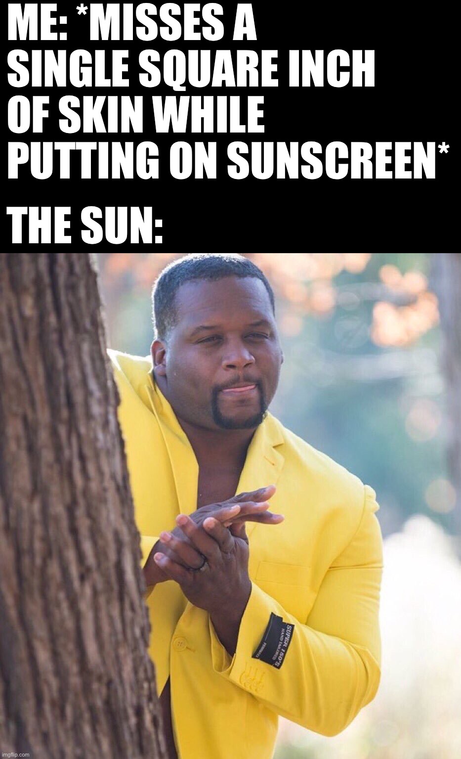 and then that one spot is tomato colored for a week | ME: *MISSES A SINGLE SQUARE INCH OF SKIN WHILE PUTTING ON SUNSCREEN*; THE SUN: | image tagged in black guy hiding behind tree,meme,summer,sun | made w/ Imgflip meme maker