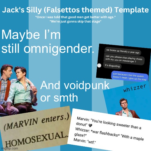 Spoiler Alert: I probably did just want to become the men | Maybe I’m still omnigender. And voidpunk or smth | image tagged in jack's silly falsettos template | made w/ Imgflip meme maker