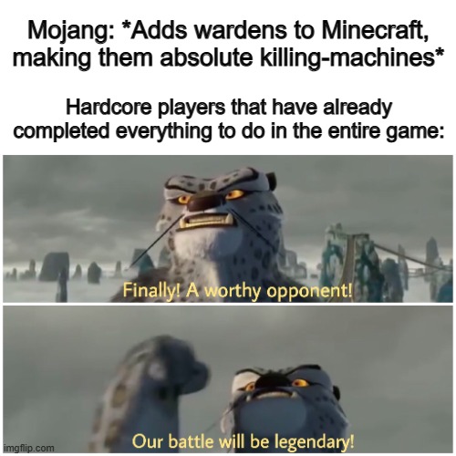 It'll be fun to watch >:] | Mojang: *Adds wardens to Minecraft, making them absolute killing-machines*; Hardcore players that have already completed everything to do in the entire game: | image tagged in our battle will be legendary | made w/ Imgflip meme maker