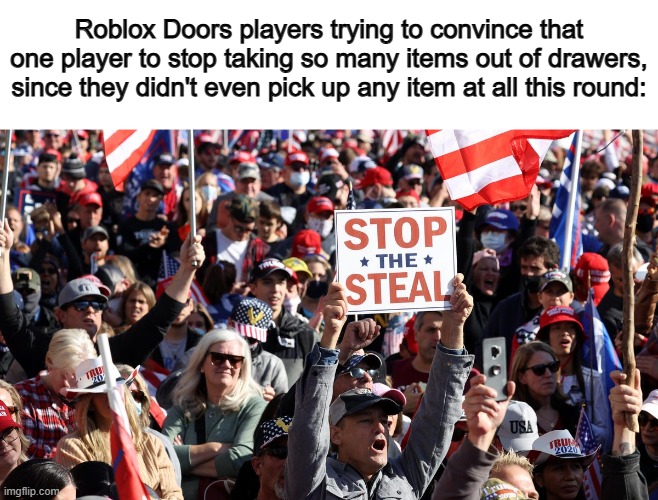 You guys don't need 3 light sources -_- | Roblox Doors players trying to convince that one player to stop taking so many items out of drawers, since they didn't even pick up any item at all this round: | image tagged in stop the steal | made w/ Imgflip meme maker