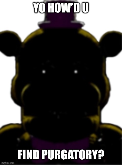 Fredbear UCN | YO HOW’D U FIND PURGATORY? | image tagged in fredbear ucn | made w/ Imgflip meme maker