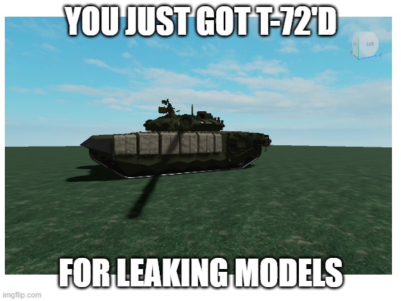 Punishments for kids who leak models in Roblox | YOU JUST GOT T-72'D; FOR LEAKING MODELS | made w/ Imgflip meme maker
