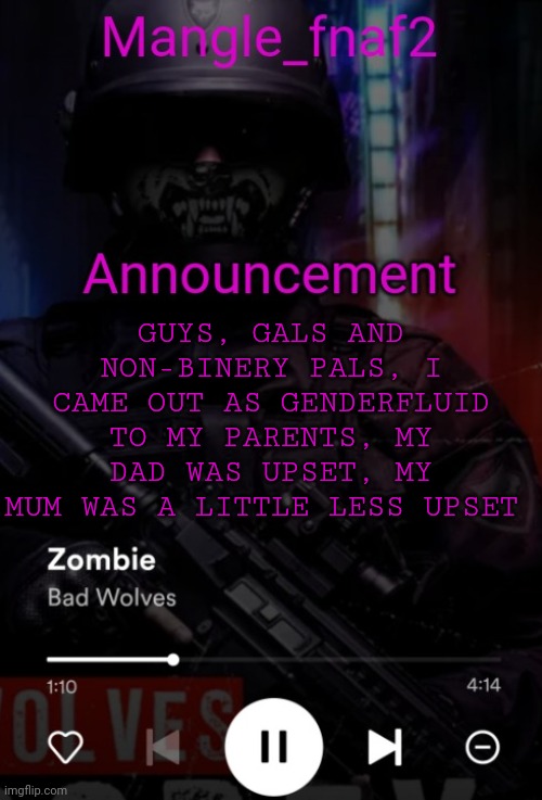 Mangle_fnaf2 secondary announcement template | GUYS, GALS AND NON-BINERY PALS, I CAME OUT AS GENDERFLUID TO MY PARENTS, MY DAD WAS UPSET, MY MUM WAS A LITTLE LESS UPSET | image tagged in mangle_fnaf2 secondary announcement template | made w/ Imgflip meme maker