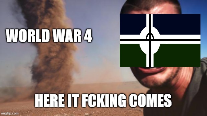DEAR GOD. | WORLD WAR 4; HERE IT FCKING COMES | image tagged in tornado guy | made w/ Imgflip meme maker