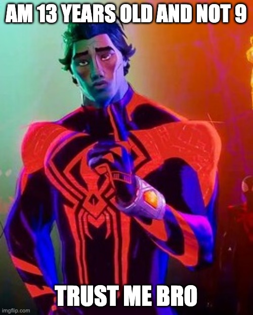 Spiderman 2099 | AM 13 YEARS OLD AND NOT 9 TRUST ME BRO | image tagged in spiderman 2099 | made w/ Imgflip meme maker