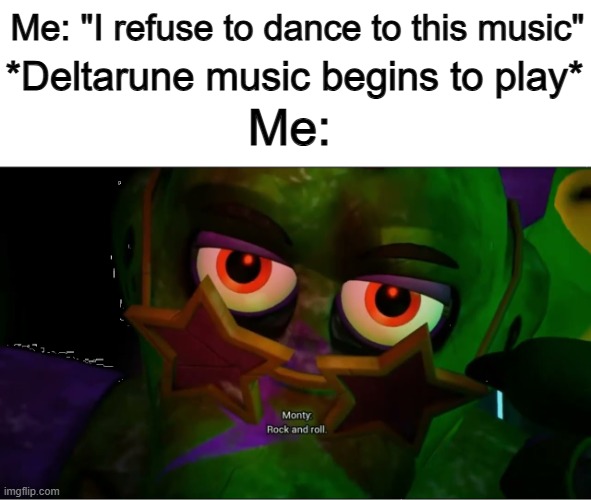 It's so good :D | Me: "I refuse to dance to this music"; *Deltarune music begins to play*; Me: | image tagged in rock and roll monty | made w/ Imgflip meme maker