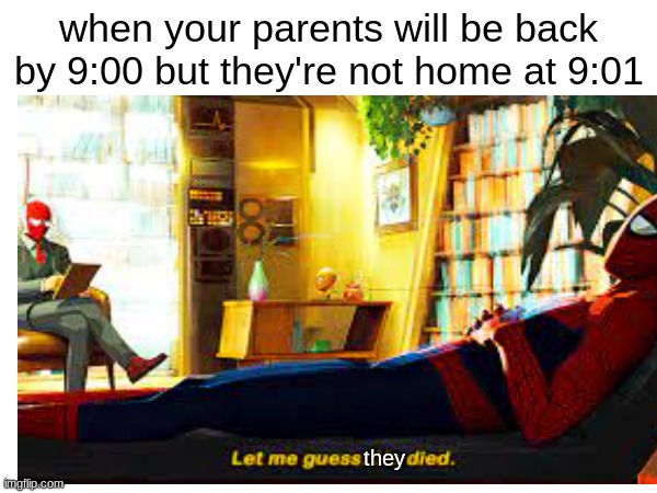 XD | when your parents will be back by 9:00 but they're not home at 9:01; they | image tagged in spiderman,parents | made w/ Imgflip meme maker