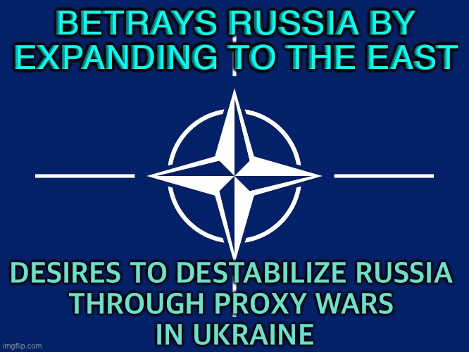 Betrays Russia by expanding to the East | BETRAYS RUSSIA BY EXPANDING TO THE EAST; DESIRES TO DESTABILIZE RUSSIA 
THROUGH PROXY WARS 
IN UKRAINE | image tagged in nato flag | made w/ Imgflip meme maker