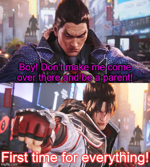 Jun be not proud | Boy! Don't make me come over there and be a parent! First time for everything! | image tagged in tekken,tfs,dbz abridged,parody,meme,father and son | made w/ Imgflip meme maker