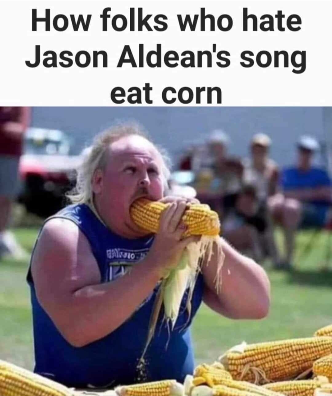 How folks who hate Jason Aldean's song eat corn. | image tagged in toilet humor,dark humor,imgflip humor,blowjobs,no jobs,homos | made w/ Imgflip meme maker