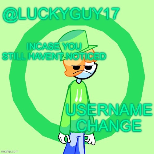 LuckyGuy17 Template | INCASE YOU STILL HAVENT NOTICED; USERNAME CHANGE | image tagged in luckyguy17 template | made w/ Imgflip meme maker