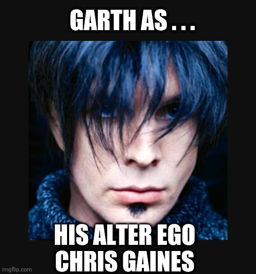 GARTH AS . . . HIS ALTER EGO
CHRIS GAINES | made w/ Imgflip meme maker