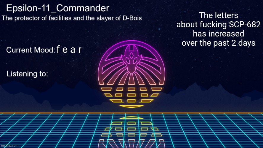 Epsilon-11_Commander's Vaporwave announcement template | The letters about fucking SCP-682 has increased over the past 2 days; f e a r | image tagged in epsilon-11_commander's vaporwave announcement template | made w/ Imgflip meme maker