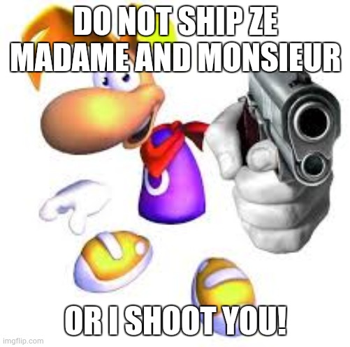 Gun pointed at screen | DO NOT SHIP ZE MADAME AND MONSIEUR OR I SHOOT YOU! | image tagged in gun pointed at screen | made w/ Imgflip meme maker