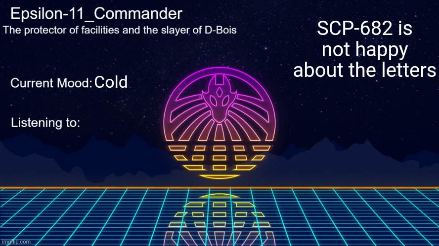 Epsilon-11_Commander's Vaporwave announcement template | SCP-682 is not happy about the letters; Cold | image tagged in epsilon-11_commander's vaporwave announcement template | made w/ Imgflip meme maker