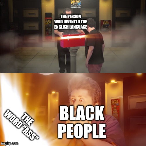 Jontron reveal | THE PERSON WHO INVENTED THE ENGLISH LANGUAGE; BLACK PEOPLE; THE WORD "ASS" | image tagged in jontron reveal | made w/ Imgflip meme maker