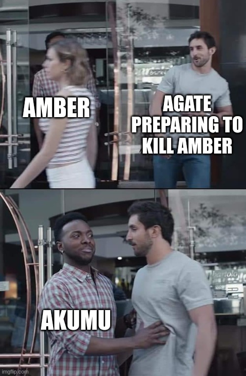 another meme from the gltichtale au | AGATE PREPARING TO KILL AMBER; AMBER; AKUMU | image tagged in black guy stopping | made w/ Imgflip meme maker