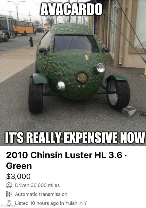 Avocado | AVACARDO; IT’S REALLY EXPENSIVE NOW | image tagged in avocado,car | made w/ Imgflip meme maker