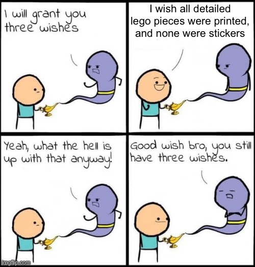 Lego stickers are a pain | I wish all detailed lego pieces were printed, and none were stickers | image tagged in i will grant you three wishes,memes | made w/ Imgflip meme maker