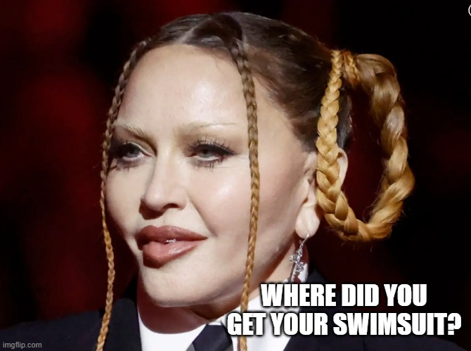 Madonna Grammy | WHERE DID YOU GET YOUR SWIMSUIT? | image tagged in madonna grammy | made w/ Imgflip meme maker