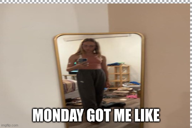 MONDAY GOT ME LIKE | image tagged in i hate mondays | made w/ Imgflip meme maker