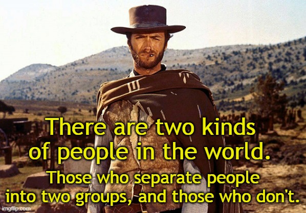There are two kinds of people in the world. Those who separate people into two groups, and those who don't. | made w/ Imgflip meme maker