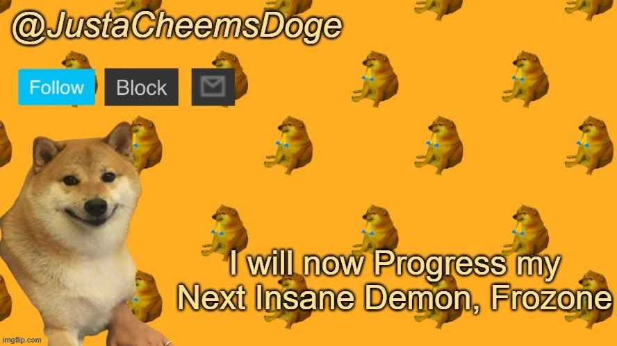 I had 34% on the Level. This level will help me get started on Insane Demons. | I will now Progress my Next Insane Demon, Frozone | image tagged in new justacheemsdoge announcement template,geometry dash | made w/ Imgflip meme maker
