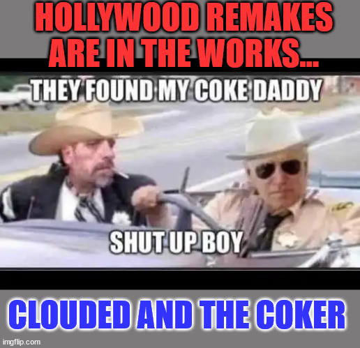 CLOUDED AND THE COKER HOLLYWOOD REMAKES ARE IN THE WORKS... | made w/ Imgflip meme maker